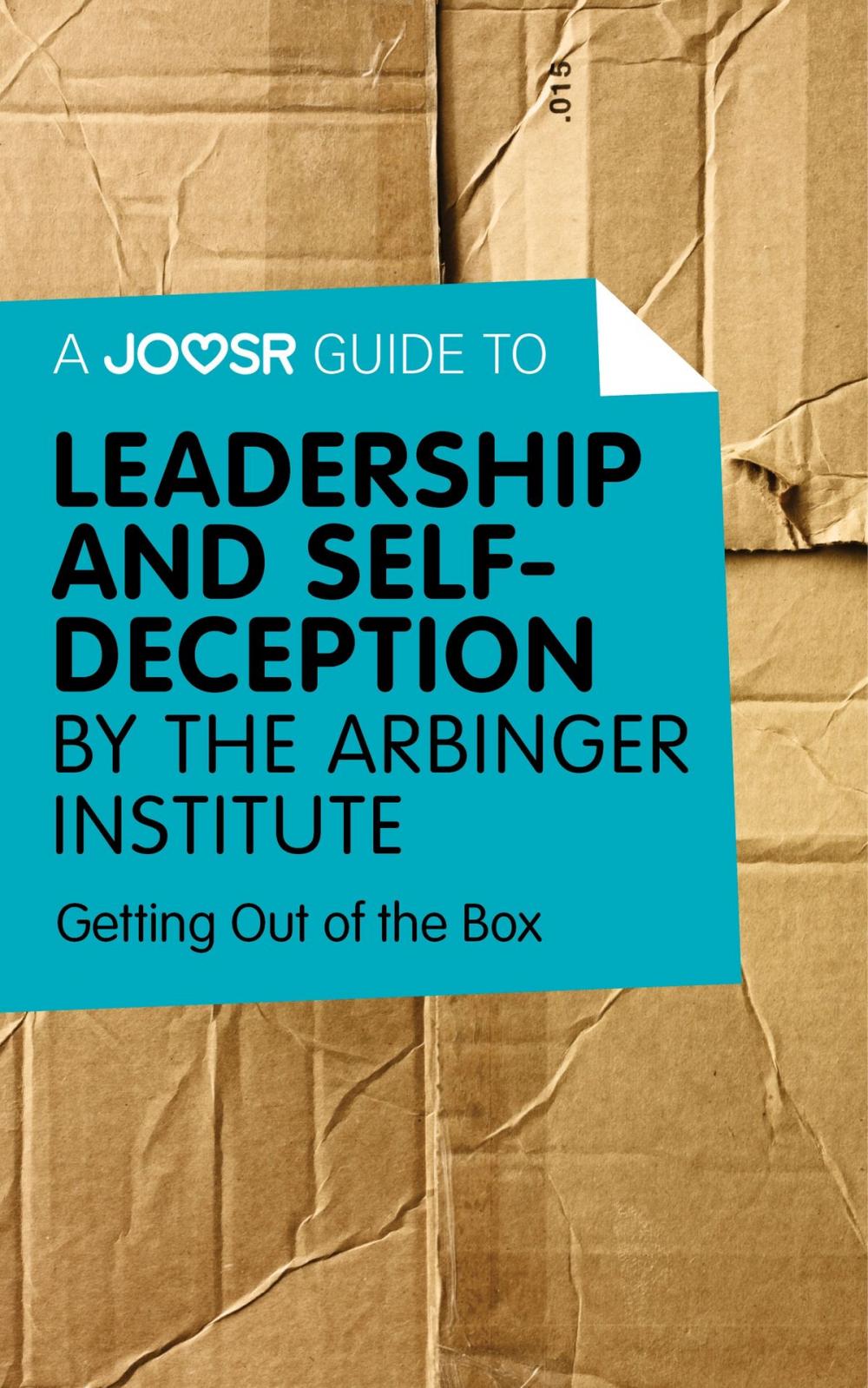 Big bigCover of A Joosr Guide to... Leadership and Self-Deception by The Arbinger Institute: Getting Out of the Box