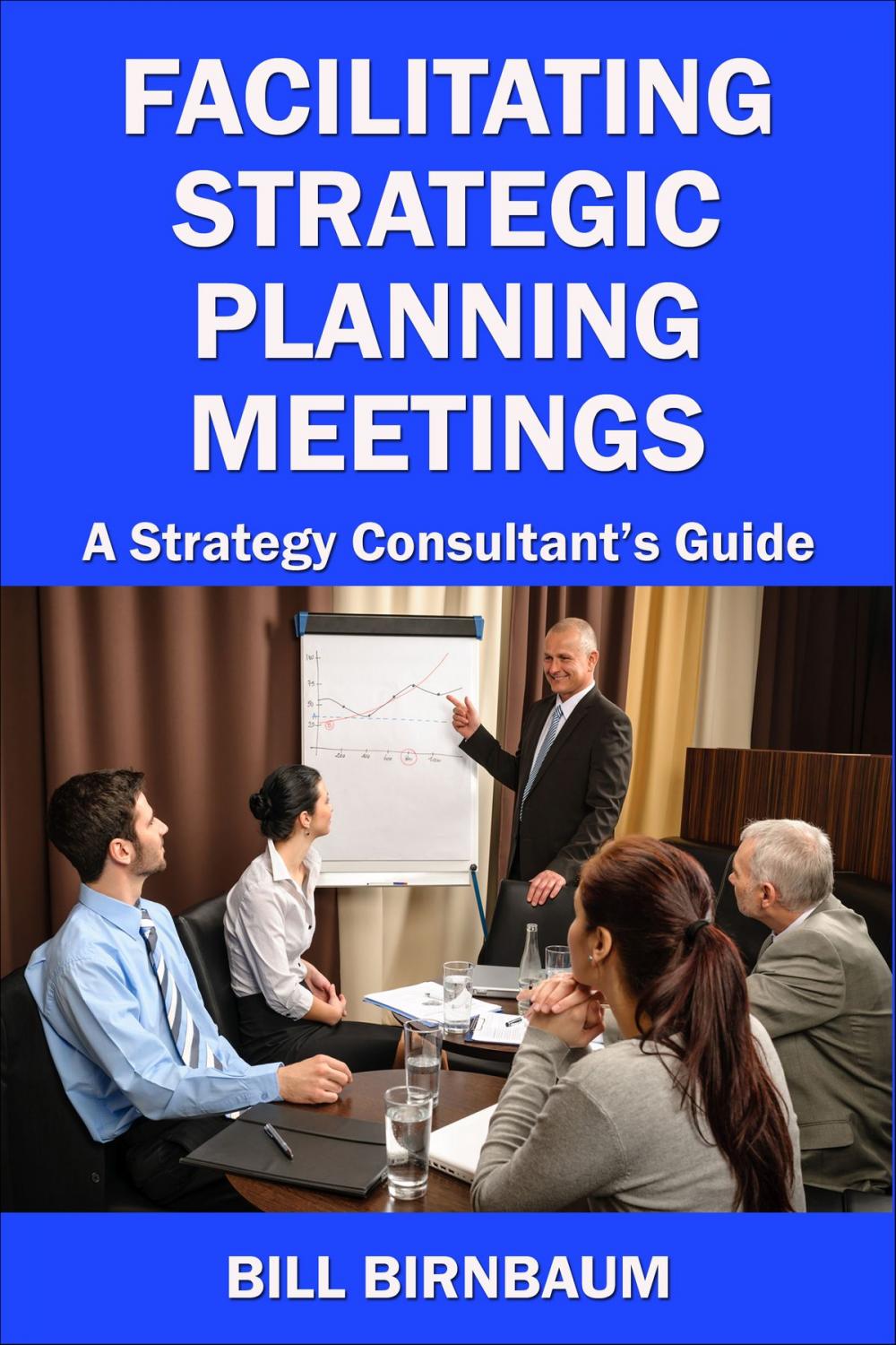 Big bigCover of Facilitating Strategic Planning Meetings: A Strategy Consultant's Guide