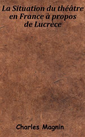 Cover of the book La Situation du théâtre en France à propos de Lucrèce by Jacques Offenbach, Charles Nuitter, Étienne Tréfeu