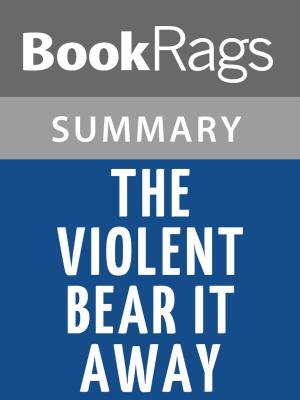 Cover of the book The Violent Bear It Away by Flannery O'Connor Summary & Study Guide by Michael Schnepf, Nils Jensen, Hannes Lerchbacher, Jana Volkmann, Konrad Holzer, Alexander Kluy, Ditta Rudle, Sylvia Treudl, Andrea Wedan