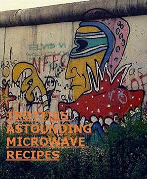 Cover of the book TROTTIES ASTOUNDING MICROWAVE RECIPES by David Honig