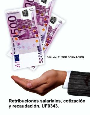 Cover of the book Retribuciones salariales, cotización y recaudación. UF0343 by Miguel Ángel Ladrón de Guevara