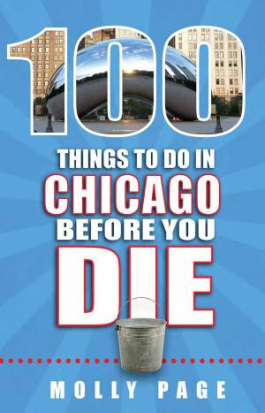 Cover of the book 100 Things to Do in Chicago Before You Die by Laura Carroll, Adam Kealoha Causey