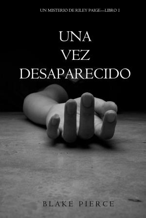 Cover of the book Una Vez Desaparecido (Un Misterio De Riley Paige—Libro 1) by Blake Pierce