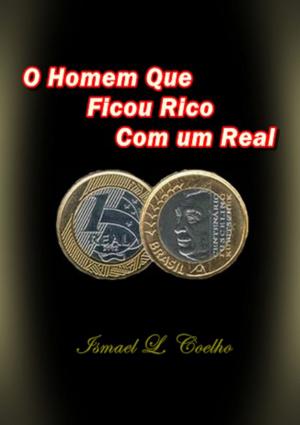 Cover of the book O Homem Que Ficou Rico Com Um Real by Marcio Inhauser