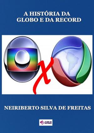 Cover of the book A HistÓria Da Globo E Da Record by Marcelo Sant´