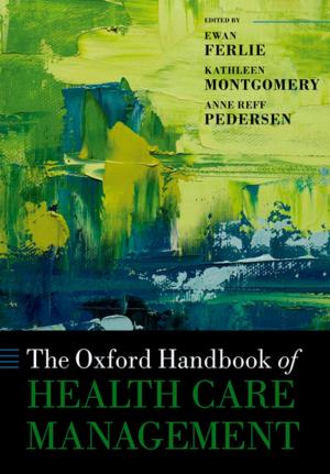 Cover of the book The Oxford Handbook of Health Care Management by Peter Gluckman, Alan Beedle, Tatjana Buklijas, Felicia Low, Mark Hanson