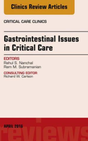 Cover of the book Gastrointestinal Issues in Critical Care, An Issue of Critical Care Clinics, E-Book by Andrew D. Dick, BSc, MB, BS, MD, FRCP, FRCS, FRCOphth, FMedSci, FARVO, Paul G McMenamin, BSc, MSc(MedSci), DCS (Med), PhD, Fiona Roberts, BSc, MBChB, MD, FRCPath, Eric Pearlman, BSc, PhD, John V. Forrester, MBChB, MD, FRCS(Ed), FRCP(Glasg) (Hon), FRCOphth (Hon), FMedSci, FRSE, FARVO