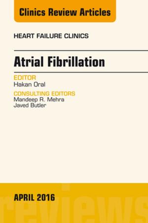 Cover of the book Atrial Fibrillation, An Issue of Heart Failure Clinics, E-Book by Clare Stephenson, MA(Cantab), BM, BCh(Oxon), MSc(Public Health Medicine), LicAc(Licentiate in Acupuncture)