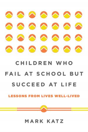 Cover of the book Children Who Fail at School But Succeed at Life: Lessons from Lives Well-Lived by Kate E. Fiske