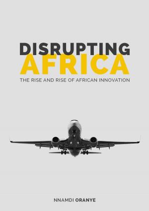Cover of the book Disrupting Africa: The Rise and Rise of African Innovation by José Rodriguez