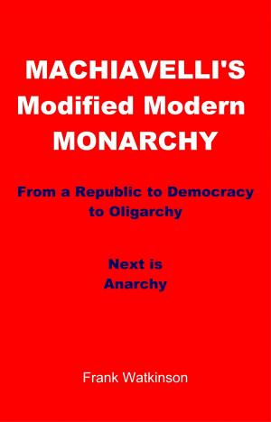 Cover of the book Machiavelli's Modified Modern Monarchy by Dr. Lawrence D. Komer, Joan Chandler Komer