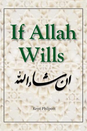 Cover of the book If Allah Wills by Kent Allan Philpott, Katie L. C. Philpott