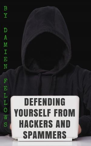 Cover of the book Defending Yourself from Hackers and Spammers by Mark Lancer