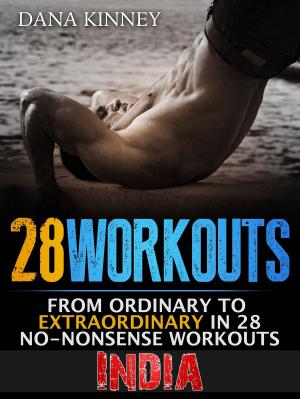 Cover of the book 28Workouts India: From Ordinary to Extraordinary in 28 No-Nonsense Workouts by Mary E Edwards