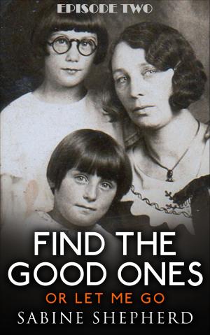 Cover of the book Find The Good Ones or Let Me Go Episode Two by Sabine Shepherd