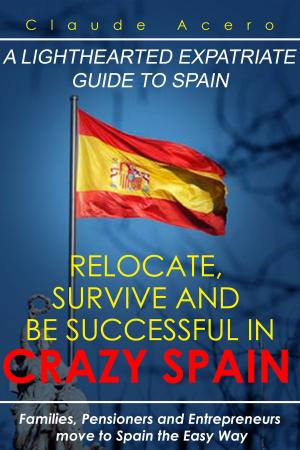 Book cover of Relocate, Survive And Be Successful In Crazy Spain