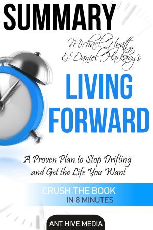 Cover of Michael S. Hyatt & Daniel Harkavy’s Living Forward: A Proven Plan to Stop Drifting and Get The Life You Want Summary