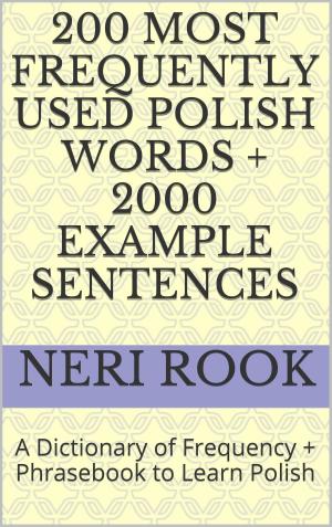 Cover of the book 200 Most Frequently Used Polish Words + 2000 Example Sentences: A Dictionary of Frequency + Phrasebook to Learn Polish by Erwin Sniedzins, BA, M.Ed, Flora Yan