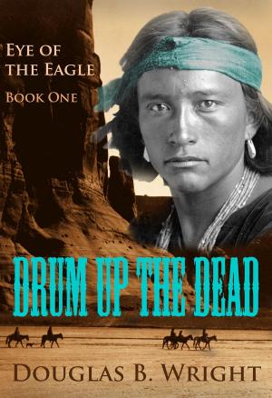 Cover of the book Drum Up The Dead: Eye of the Eagle - Book One by Frederique  Rich