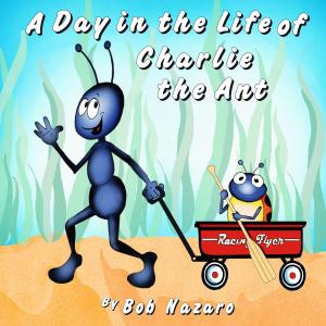 Cover of the book A Day In The Life Of Charlie The Ant by John D. Sperry