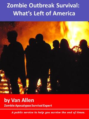 Cover of the book Zombie Outbreak Survival: What's Left of America by Van Allen