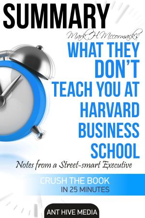 Cover of the book Mark H. McCormack's What They Don’t Teach You at Harvard Business School: Notes from a Street-smart Executive Summary by Ant Hive Media