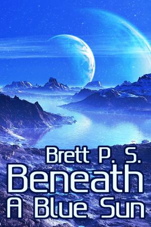 Cover of the book Beneath a Blue Sun by Brett P. S.