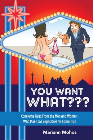Cover of the book You Want WHAT??? Concierge Tales from the Men and Women who Make Las Vegas Dreams Come True by Kali Amanda Browne
