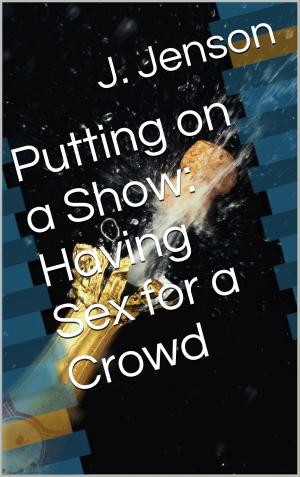 Cover of the book Putting on a Show: Having Sex for a Crowd by Aaron Sans