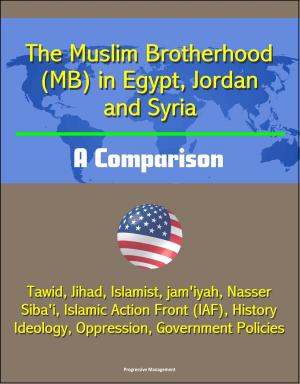 bigCover of the book The Muslim Brotherhood (MB) in Egypt, Jordan and Syria: A Comparison - Tawid, Jihad, Islamist, jam'iyah, Nasser, Siba'i, Islamic Action Front (IAF), History, Ideology, Oppression, Government Policies by 