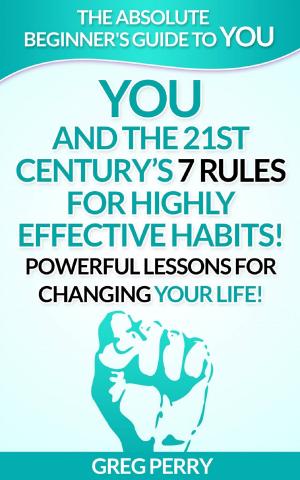 Cover of YOU and the 21st Century’s 7 Rules for Highly Effective Habits! Powerful Lessons for Changing Your Life