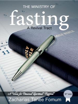 Cover of the book The Ministry of Fasting: A Revival Tract by Zacharias Tanee Fomum