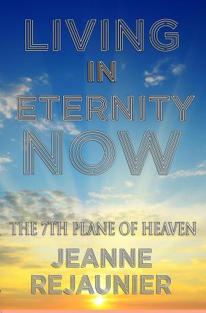 Cover of the book Living in Eternity Now by Jeanne Rejaunier, Lu Ann Horstman