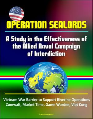Cover of the book Operation Sealords: A Study in the Effectiveness of the Allied Naval Campaign of Interdiction - Vietnam War Barrier to Support Riverine Operations, Zumwalt, Market Time, Game Warden, Viet Cong by Progressive Management