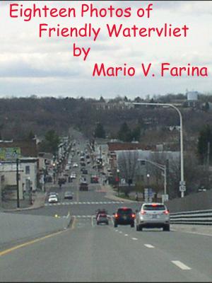 Cover of the book Eighteen Photos of Friendly Watervliet by Mario V. Farina