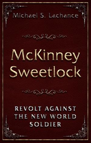 Cover of the book McKinney Sweetlock and The Revolt against the New World Soldier by Ron Eisele
