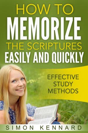 Cover of the book How To Memorize The Bible Scriptures Easily and Quickly by Simon Kennard