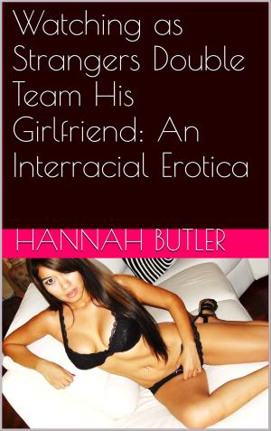 Cover of the book Watching as Strangers Double Team His Girlfriend: An Interracial Erotica by Thomas Handover