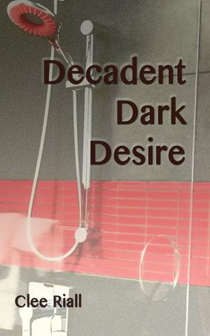 Cover of the book Decadent Dark Desire by Clee Riall