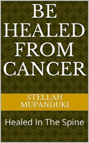 Cover of Be Healed From Cancer: Healed In The Spine