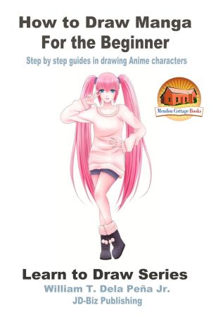 Cover of the book How to Draw Manga for the Beginner: Step by Step Guides in Drawing Anime Characters by Zahra Jazeel, John Davidson