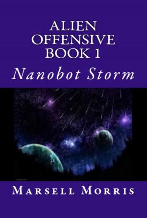 Cover of the book Alien Offensive: Book 1 - Nanobot Storm by Marsell Morris