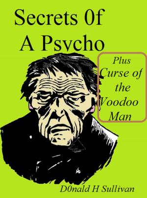 Cover of the book Secrets of a Psycho Plus Curse of the Voodoo Man by Donald H Sullivan