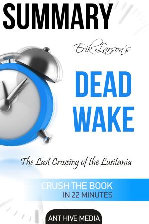 Book cover of Erik Larson's Dead Wake The Last Crossing of the Lusitania Summary