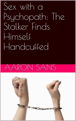 bigCover of the book Sex with a Psychopath: The Stalker Finds Himself Handcuffed by 