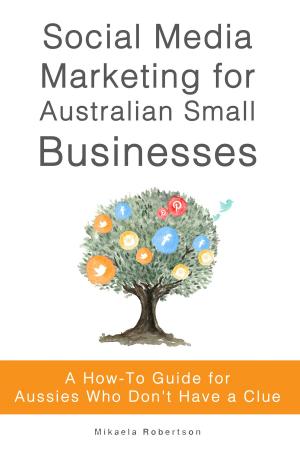 Cover of the book Social Media Marketing for Australian Small Businesses by Martin Kaye