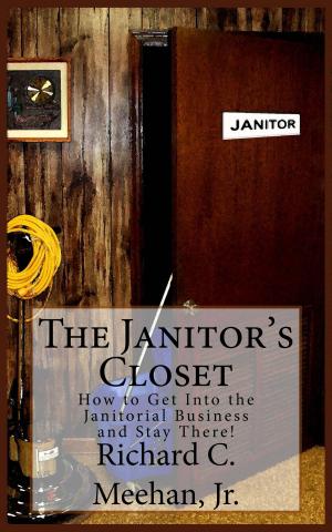 Book cover of The Janitor's Closet: How to Get into the Janitorial Business and Stay There!