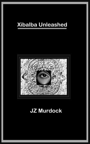 Cover of the book Xibalba Unleashed by JZ Murdock