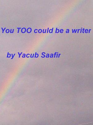 Cover of the book You TOO could be a writer by Yacub Saafir
